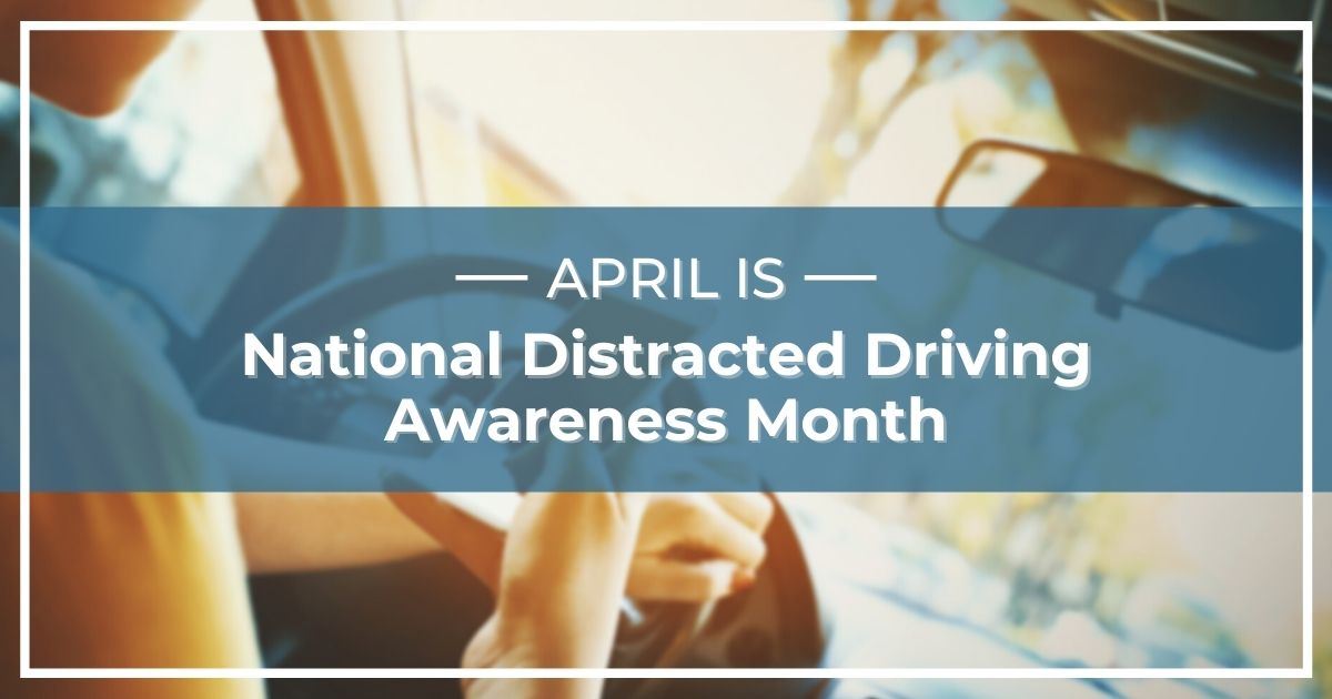 April Is Distracted Driving Awareness Month April is National Distracted Driving Awareness Month