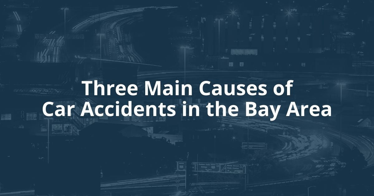Three Main Causes of Car Accidents in the Bay Area